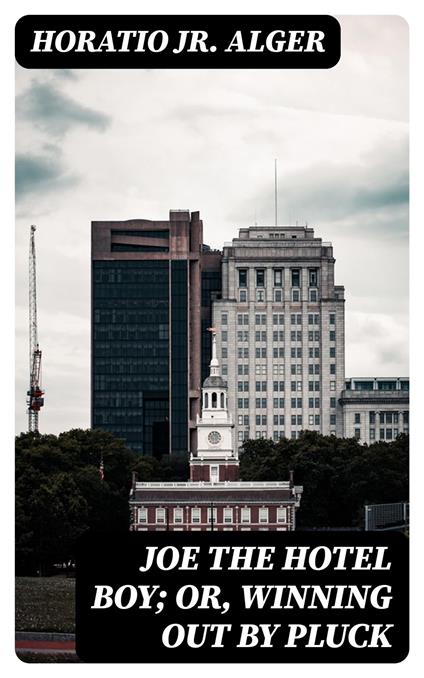 Joe the Hotel Boy; Or, Winning out by Pluck - Horatio Jr. Alger - ebook