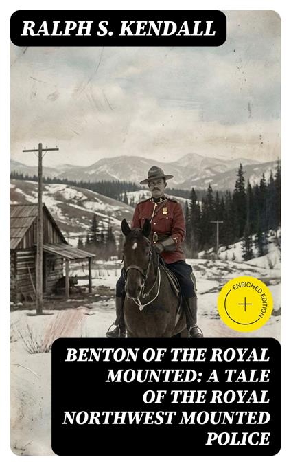 Benton of the Royal Mounted: A Tale of the Royal Northwest Mounted Police