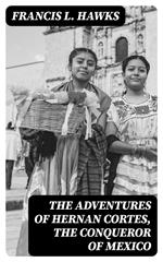 The adventures of Hernan Cortes, the conqueror of Mexico