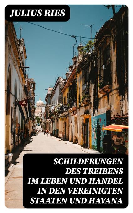 Schilderungen des Treibens im Leben und Handel in den Vereinigten Staaten und Havana