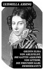 Gräfin Elisa von Ahlefeldt, die Gattin Adolphs von Lützow, die Freundin Karl Immermann's