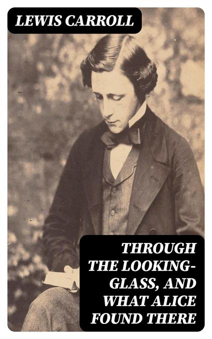 Through the Looking-Glass, and What Alice Found There - Lewis Carroll - ebook
