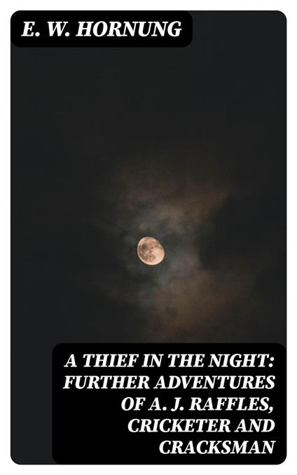 A Thief in the Night: Further adventures of A. J. Raffles, Cricketer and Cracksman