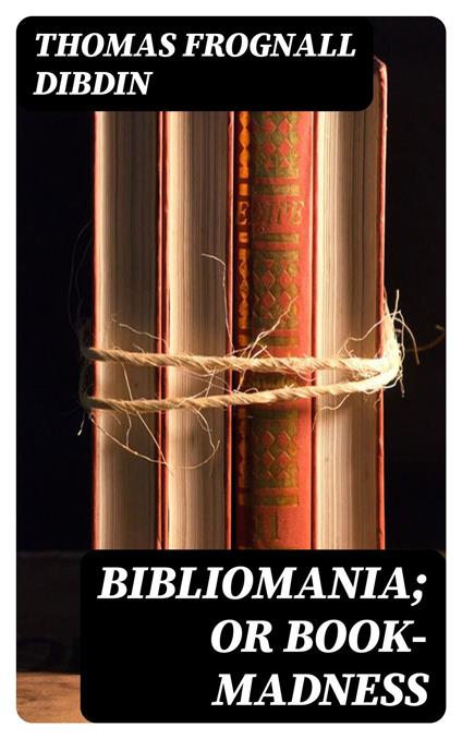 Bibliomania; or Book-Madness
