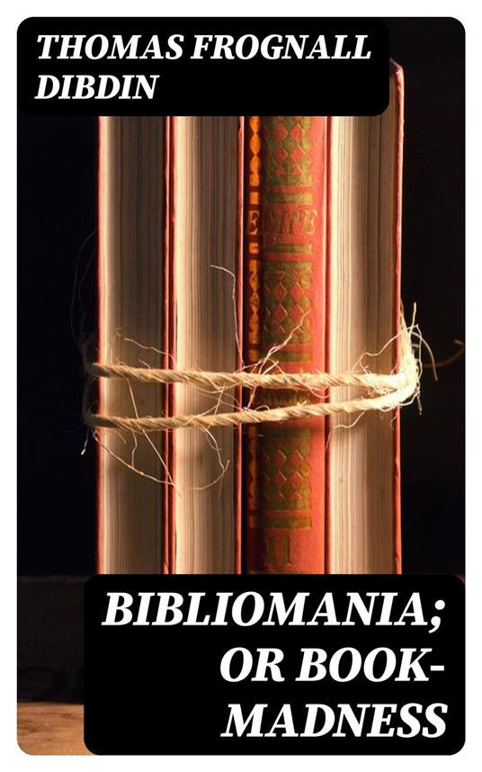 Bibliomania; or Book-Madness