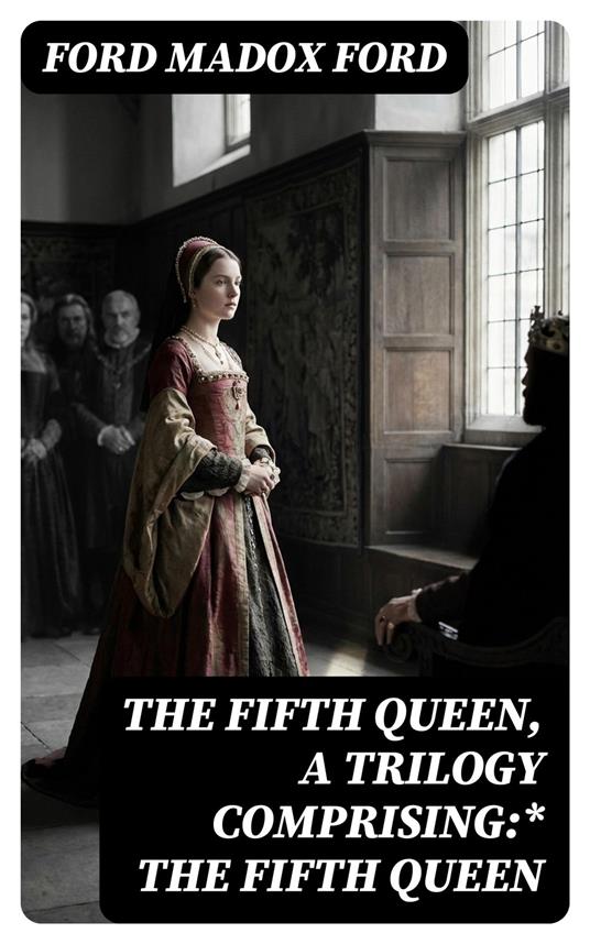 The Fifth Queen, a trilogy comprising:* The Fifth Queen