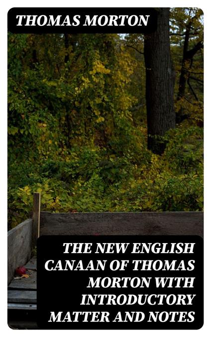 The New English Canaan of Thomas Morton with Introductory Matter and Notes