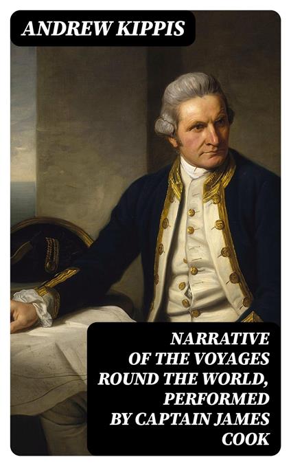 Narrative of the Voyages Round the World, Performed by Captain James Cook