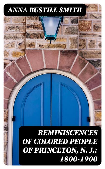 Reminiscences of Colored People of Princeton, N. J.: 1800-1900