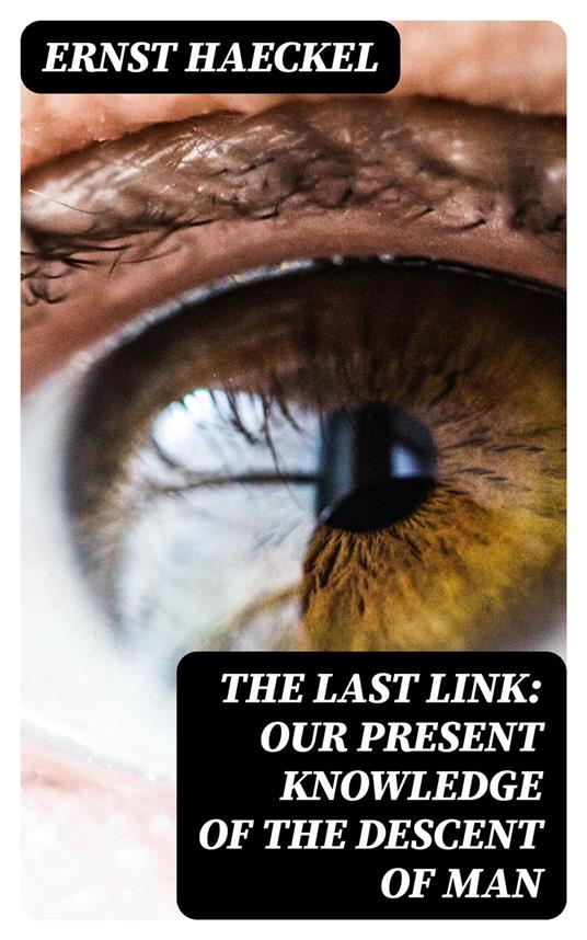 The Last Link: Our Present Knowledge of the Descent of Man