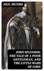 John Splendid: The Tale of a Poor Gentleman, and the Little Wars of Lorn