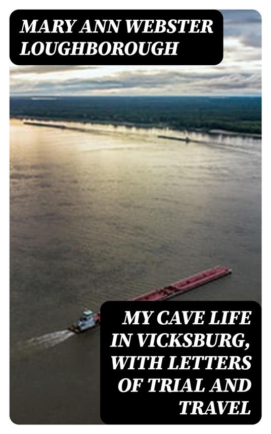 My Cave Life in Vicksburg, with Letters of Trial and Travel