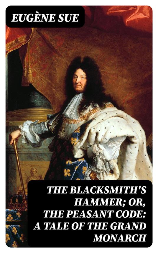 The Blacksmith's Hammer; or, The Peasant Code: A Tale of the Grand Monarch