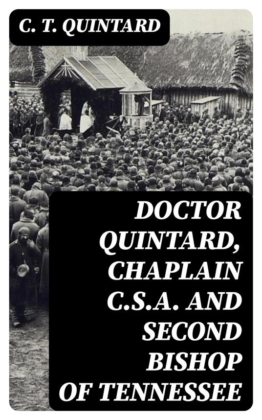 Doctor Quintard, Chaplain C.S.A. and Second Bishop of Tennessee
