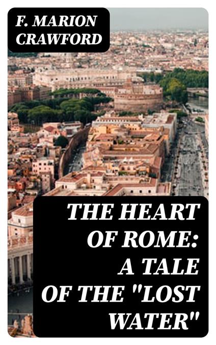 The Heart of Rome: A Tale of the "Lost Water"
