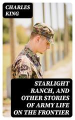 Starlight Ranch, and Other Stories of Army Life on the Frontier