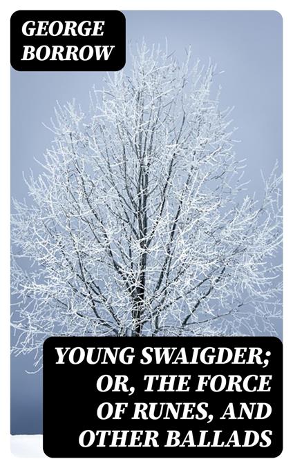 Young Swaigder; or, The Force of Runes, and Other Ballads