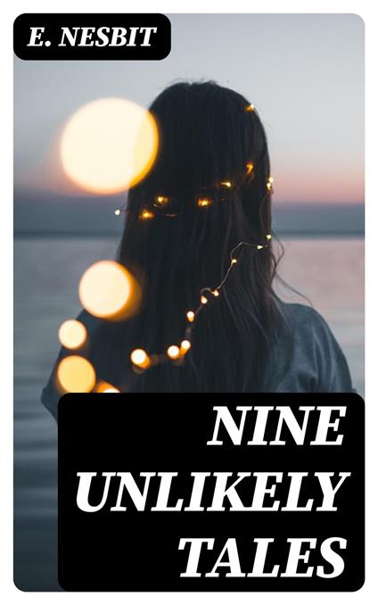 Nine Unlikely Tales - E. Nesbit - ebook