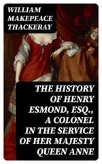 The History of Henry Esmond, Esq., a Colonel in the Service of Her Majesty Queen Anne