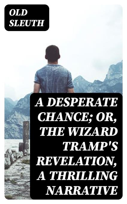 A Desperate Chance; Or, The Wizard Tramp's Revelation, a Thrilling Narrative