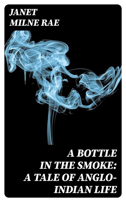 A Bottle in the Smoke: A Tale of Anglo-Indian Life