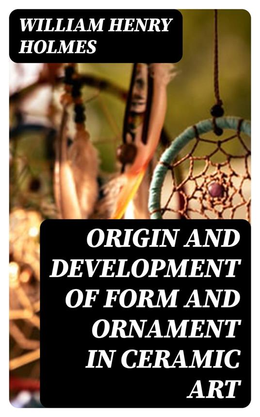 Origin and Development of Form and Ornament in Ceramic Art