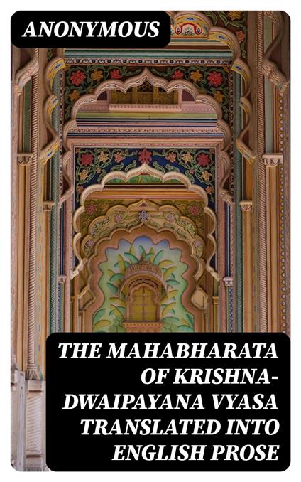 The Mahabharata of Krishna-Dwaipayana Vyasa Translated into English Prose