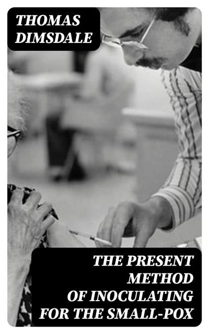 The Present Method of Inoculating for the Small-Pox