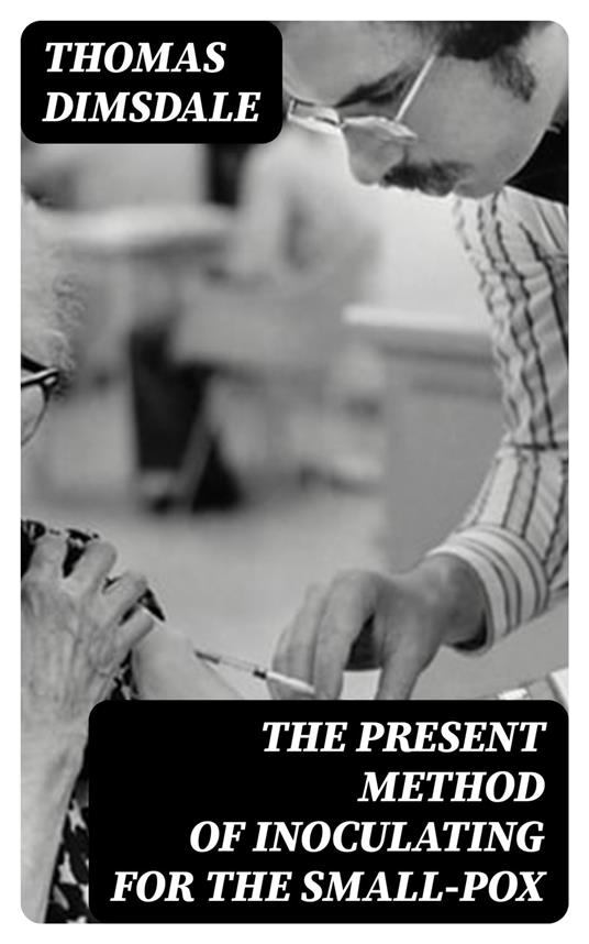 The Present Method of Inoculating for the Small-Pox