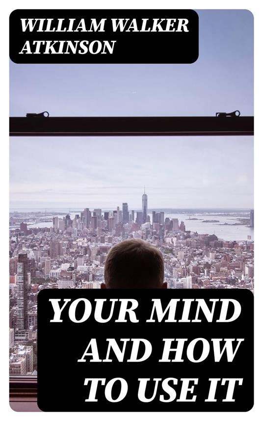 Your Mind and How to Use It