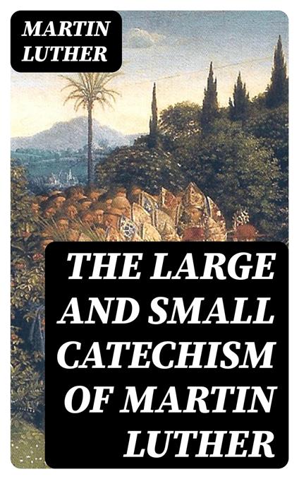 The Large and Small Catechism of Martin Luther