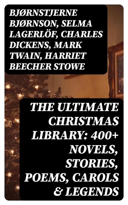 The Ultimate Christmas Library: 400+ Novels, Stories, Poems, Carols & Legends