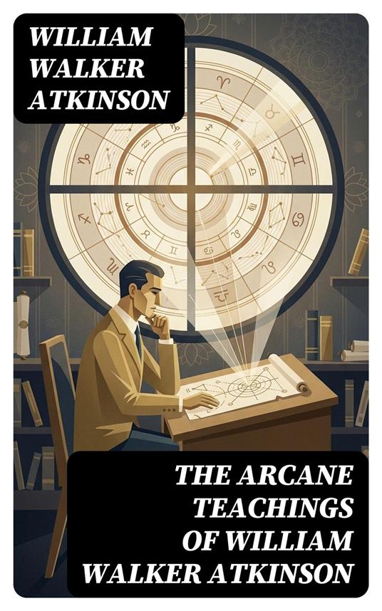 The Arcane Teachings of William Walker Atkinson