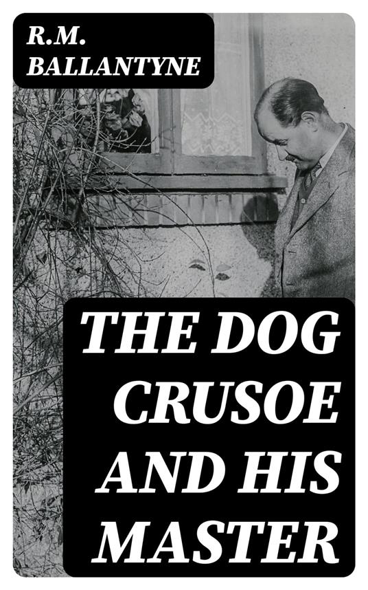 The Dog Crusoe and His Master - R. M. Ballantyne - ebook