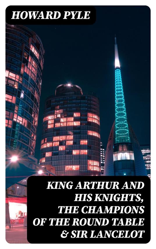 King Arthur and His Knights, The Champions of the Round Table & Sir Lancelot