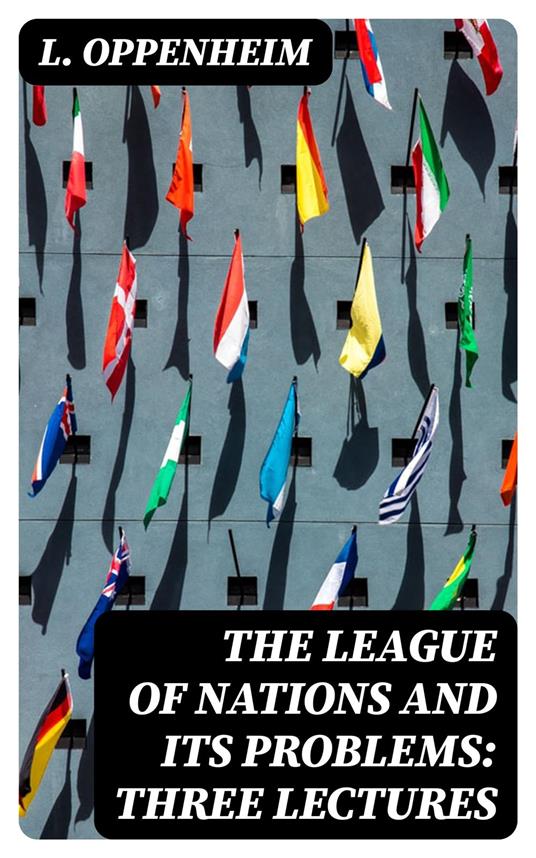 The League of Nations and Its Problems: Three Lectures
