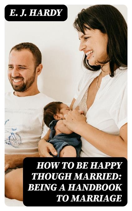 How to be Happy Though Married: Being a Handbook to Marriage