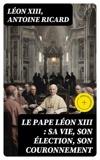 Le Pape Léon XIII : sa vie, son élection, son couronnement