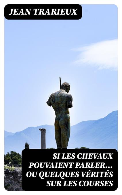 Si les chevaux pouvaient parler... ou quelques vérités sur les courses