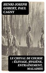Le cheval de course : élevage, hygiène, entraînement, maladies