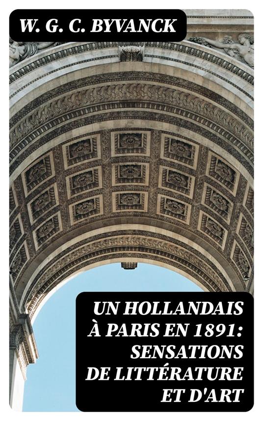 Un hollandais à Paris en 1891: Sensations de littérature et d'art