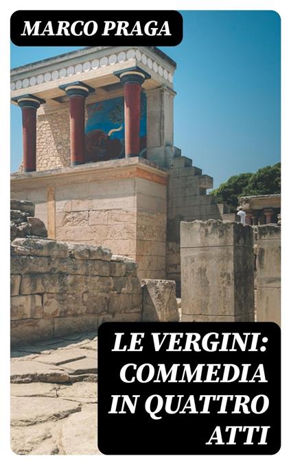 Le vergini: commedia in quattro atti - Marco Praga - ebook