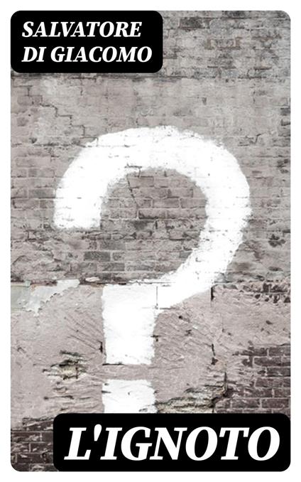 L'ignoto - Salvatore Di Giacomo - ebook