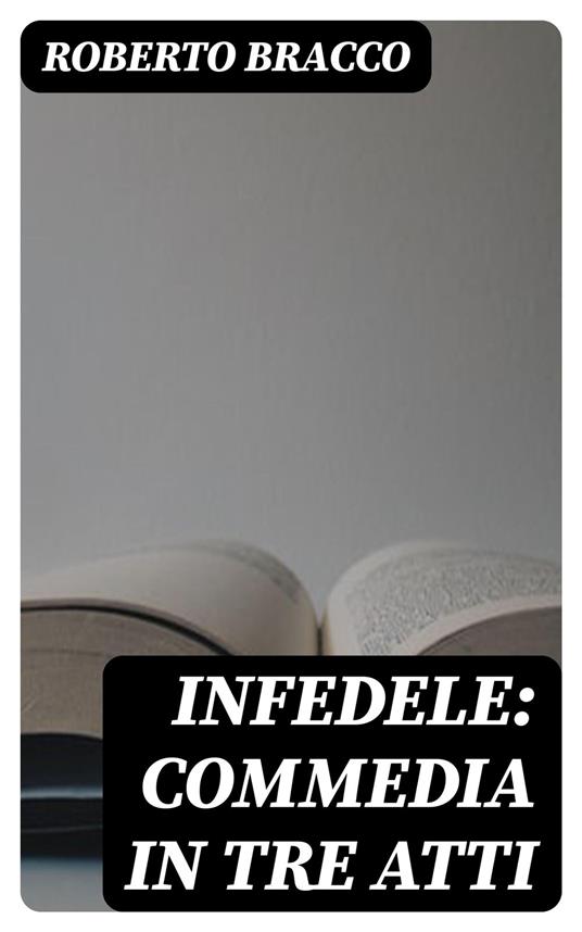 Infedele: Commedia in tre atti - Roberto Bracco - ebook