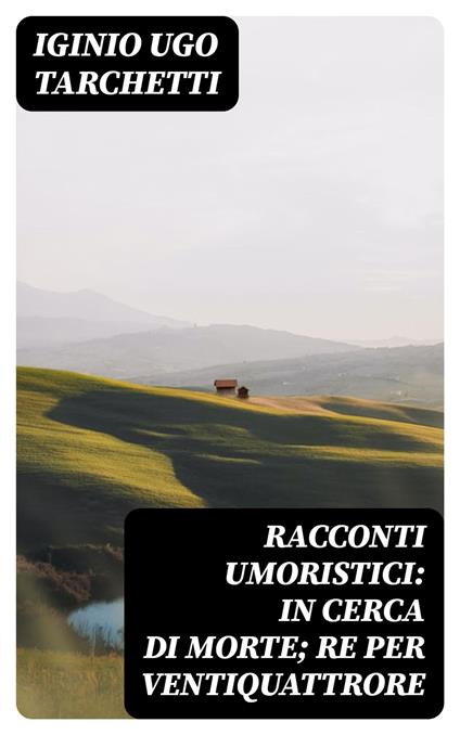 Racconti umoristici: In cerca di morte; Re per ventiquattrore - Iginio Ugo Tarchetti - ebook