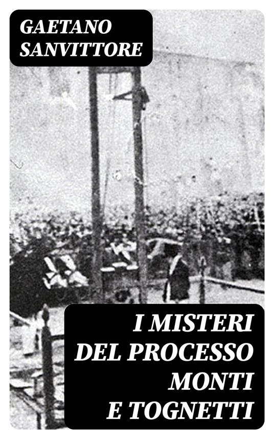 I misteri del processo Monti e Tognetti - Gaetano Sanvittore - ebook