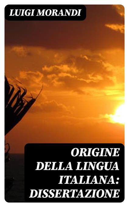 Origine della lingua italiana: dissertazione - Morandi Luigi - ebook