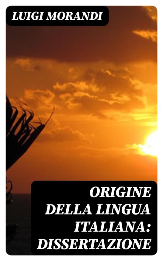 Origine della lingua italiana: dissertazione - Morandi Luigi - ebook