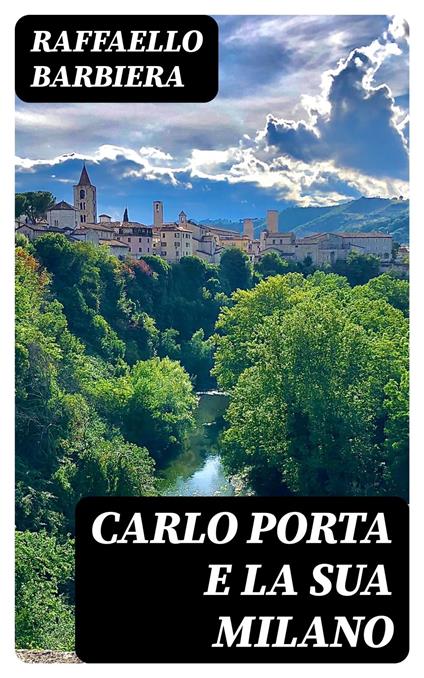 Carlo Porta e la sua Milano - Raffaello Barbiera - ebook