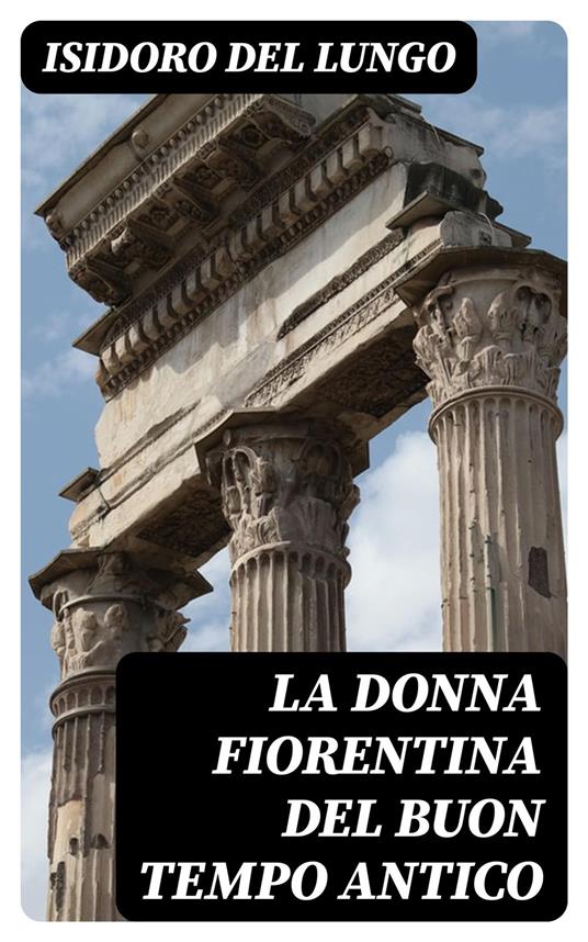 La donna fiorentina del buon tempo antico - Isidoro Del Lungo - ebook